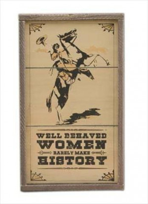 Western Sign....Well Behaved Women Rarely Make History