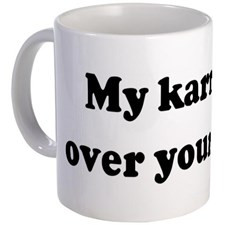 My karma ran over your dogma. Mug for