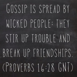 Gossip is spread by wicked people; they stir up trouble and break up ...