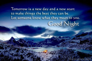 Tomorrow is a new day and a new start to make things the best they can ...