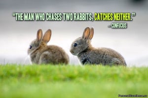 Inspirational Quote: “The man who chases two rabbits, catches ...