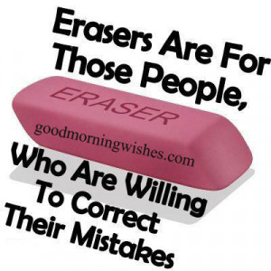 Nice Quotes : Erasers Are for those people who are willing to correct ...