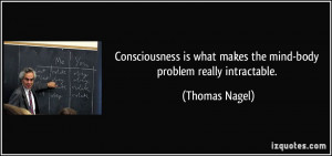 ... is what makes the mind-body problem really intractable. - Thomas Nagel