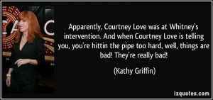 at Whitney's intervention. And when Courtney Love is telling you, you ...