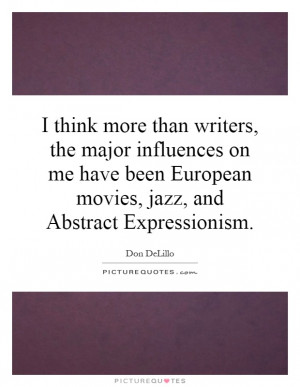 ... more than writers, the major influences on me have been European