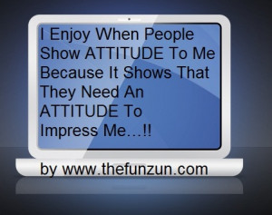 They Need an ATTITUDE to Impress me..... !!