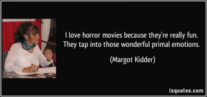 love horror movies because they're really fun. They tap into those ...