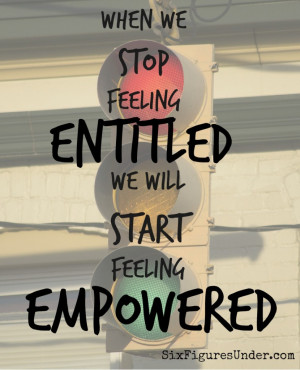 When we stop feeling entitled, we will start feeling empowered! There ...