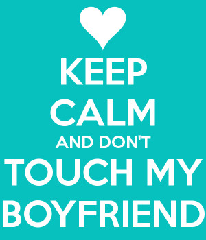 KEEP CALM AND DON'T TOUCH MY BOYFRIEND