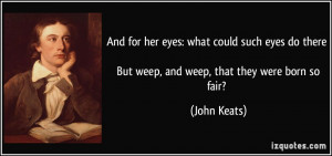 And for her eyes: what could such eyes do there But weep, and weep ...