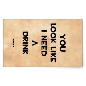 You look like i need a drink ... funny quote meme sticker