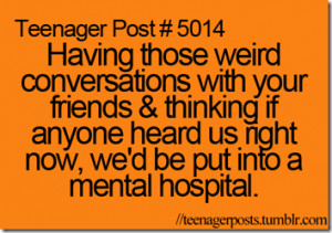 ... on us having those weird and crazy conversations every time we meet