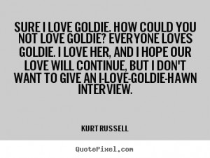 image quotes about love - Sure i love goldie. how could you not love ...