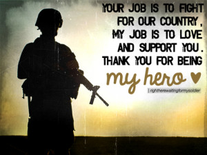 Your job is to fight for our country, my job is to love and support ...