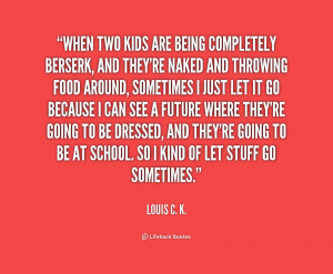quote-Louis-C.-K.-when-two-kids-are-being-completely-berserk-254867 ...