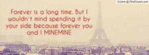 Forever is a long time. But I wouldn`t mind spending it by your side ...