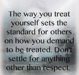 Always treat yourself with respect.