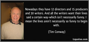... mean the lines aren't necessarily so funny to begin with. - Tim Conway