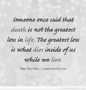 Someone Once Said That Death Is Not The Greatest Loss In Life Facebook ...