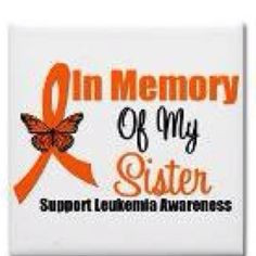 RIP Amiee I love you and miss you! Leukemia Awareness More