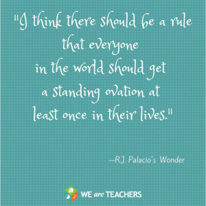 ... ovation at least once in their lives.’— R.J. Palacio's Wonder