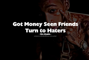 Got Money Friends Turn Haters - Wiz Khalifa #quotes