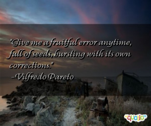 ... , full of seeds, bursting with its own corrections. -Vilfredo Pareto