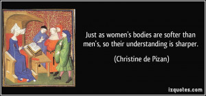 ... than men's, so their understanding is sharper. - Christine de Pizan