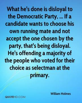 William Holmes - What he's done is disloyal to the Democratic Party ...