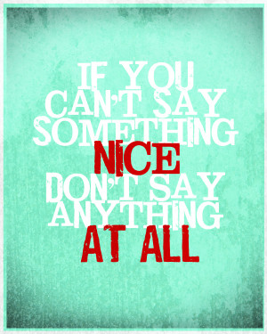 If you can’t say something nice – don’t say anything at all