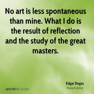 ... do is the result of reflection and the study of the great masters