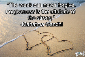 ... Forgive, Forgiveness Is The Attribute Of Th Strong - Mahatma Gandhi