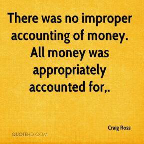 There was no improper accounting of money. All money was appropriately ...
