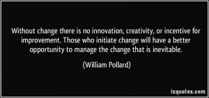 Without change there is no innovation, creativity, or incentive for ...