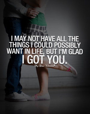 Cute Love Quotes - I may not have all the things I could