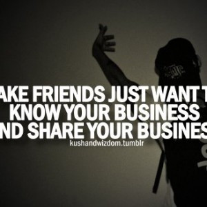 Fake-friends-just-want-to-know-your-business-and-share-your-business ...
