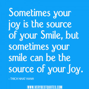 Sometimes your joy is the source of your smile, but sometimes your ...