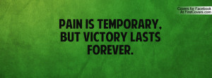 pain is temporary , Pictures , but victory lasts forever. , Pictures
