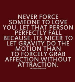 Never Force Someone To Love You. Let That Person Perfectly Fall ...