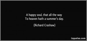 happy soul, that all the way To heaven hath a summer's day ...