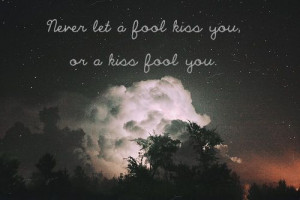Never let a fool kiss you, or a kiss fool you. - Joey Adams