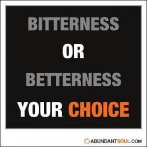 Bitterness or Betterness: Your Choice