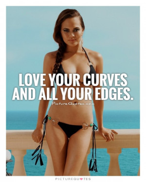 Love your curves and all your edges Picture Quote #1