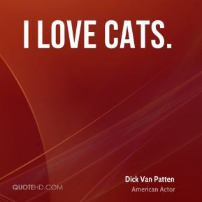 love cats. - Dick Van Patten