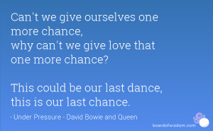 ourselves one more chance, why can't we give love that one more chance ...