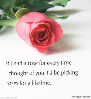If I had a rose for every time I thought of you, I'd be picking roses ...