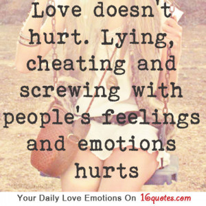 ... , cheating and screwing with people’s feelings and emotions hurts