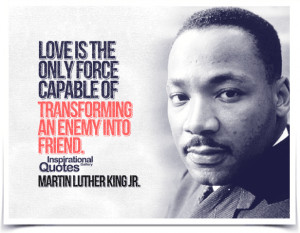 ... of transforming an enemy into friend. Quote by Martin Luther King Jr