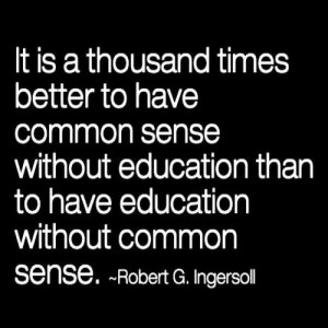 ... sense without education than to have education without common sense