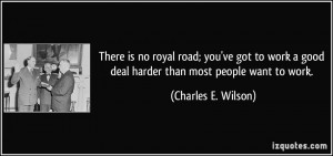 There is no royal road; you've got to work a good deal harder than ...